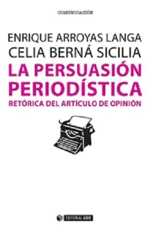 LA PERSUASIÓN PERIODÍSTICA.RETÓRICA DEL ARTÍCULO DE OPINIÓN | 9788490647103 | ARROYAS LANGA,ENRIQUE/BERNÁ SICILIA,CELIA | Llibreria Geli - Llibreria Online de Girona - Comprar llibres en català i castellà