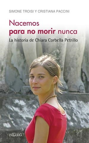 NACEMOS PARA NO MORIR NUNCA.LA HISTORIA DE CHIARA CORBELLA PETRILLO | 9788490612354 | TROISI,SIMONE/PACCINI,CRISTIANA | Libreria Geli - Librería Online de Girona - Comprar libros en catalán y castellano