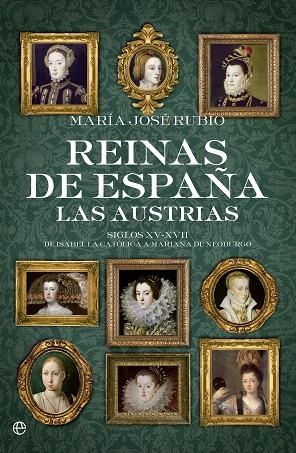 REINAS DE ESPAÑA.LAS AUSTRIAS.SIGLOS XV-XVII.DE ISABEL LA CATÓLICA A MARIANA DE NEOBURGO | 9788490604410 | RUBIO,MARÍA JOSÉ | Llibreria Geli - Llibreria Online de Girona - Comprar llibres en català i castellà