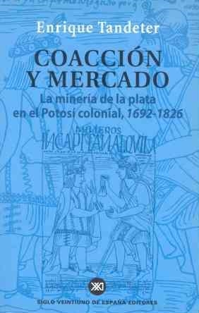 COACCION Y MERCADO.LA MINERIA DE LA PLATA EN EL POTOSI... | 9788432310966 | TANDETER,ENRIQUE | Llibreria Geli - Llibreria Online de Girona - Comprar llibres en català i castellà