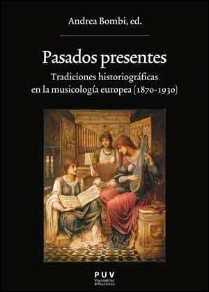 PASADOS PRESENTES.TRADICIONES HISTORIOGRÁFICAS EN LA MUSICOLOGÍA EUROPEA (1870-1930) | 9788437096513 | BOMBI,ANDREA (ED.) | Libreria Geli - Librería Online de Girona - Comprar libros en catalán y castellano