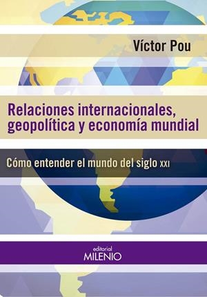 RELACIONES INTERNACIONALES,GEOPOLÍTICAS Y ECONOMÍA MUNDIAL.CÓMO ENTENDER EL MUNDO DEL SIGLO XXI | 9788497436892 | POU,VÍCTOR | Libreria Geli - Librería Online de Girona - Comprar libros en catalán y castellano