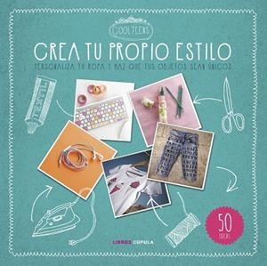 CREA TU PROPIO ESTILO.PERSONALIZA TU ROPA Y HAZ QUE TUS OBJETOS SEAN ÚNICOS | 9788448021559 | COOL TEENS | Libreria Geli - Librería Online de Girona - Comprar libros en catalán y castellano