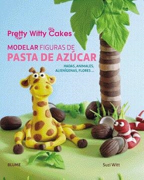 MODELAR FIGURAS DE PASTA DE AZÚCAR.HADAS, ANIMALES, ALIENÍGENAS, FLORES... | 9788416138500 | SUZI WITT/PRETTY WITTY CAKES | Llibreria Geli - Llibreria Online de Girona - Comprar llibres en català i castellà
