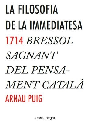 LA FILOSOFIA DE LA IMMEDIATESA.1714.BRESSOL SAGNANT DEL PENSAMENT CATALÀ | 9788416033775 | PUIG,ARNAU | Llibreria Geli - Llibreria Online de Girona - Comprar llibres en català i castellà