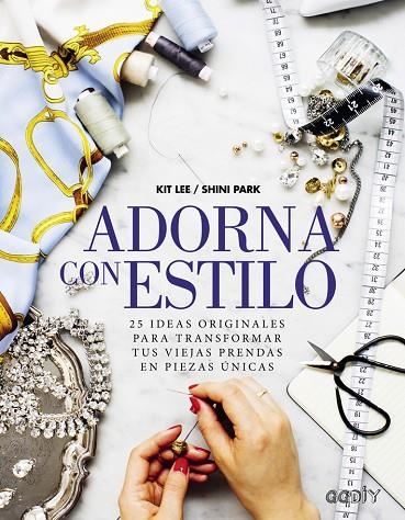 ADORNA CON ESTILO.25 IDEAS ORIGINALES PARA TRANSFORMAR TUS VIEJAS PRENDAS EN PIEZAS ÚNICAS | 9788425227752 | LEE,KIT/PARK,SHINI | Libreria Geli - Librería Online de Girona - Comprar libros en catalán y castellano