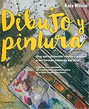 DIBUJO Y PINTURA.UNA APROXIMACIÓN NUEVA Y ACTUAL A LAS FORMAS CLÁSICAS DEL ARTE | 9788415967569 | WILSON, KATE | Llibreria Geli - Llibreria Online de Girona - Comprar llibres en català i castellà