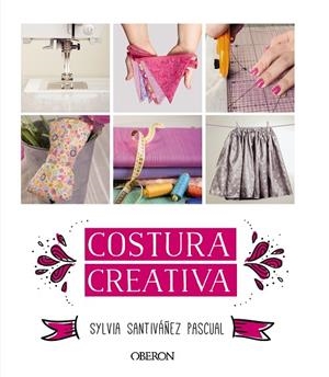 COSTURA CREATIVA | 9788441536883 | SANTIVÁÑEZ PASCUAL, SYLVIA | Llibreria Geli - Llibreria Online de Girona - Comprar llibres en català i castellà