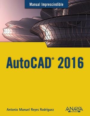 AUTOCAD 2016 | 9788441537231 | REYES RODRÍGUEZ, ANTONIO MANUEL | Libreria Geli - Librería Online de Girona - Comprar libros en catalán y castellano