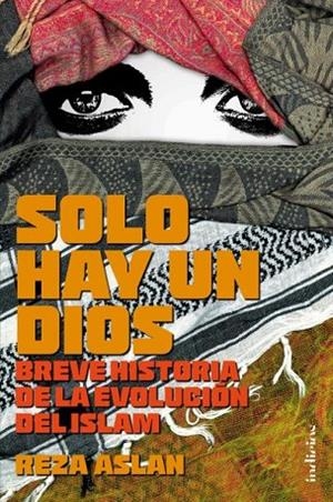 SOLO HAY UN DIOS.BREVE HISTORIA DE LA EVOLUCIÓN DEL ISLAM | 9788415732136 | ASLAN, REZA | Libreria Geli - Librería Online de Girona - Comprar libros en catalán y castellano