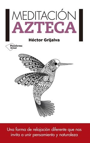 MEDITACIÓN AZTECA.UNA FORMA DE RELAJACION DIFERENTE QUE NOS INVITA A UNIR PENSAMIENTO Y NATURALEZA | 9788416429585 | GRIJALVA TAMAYO,HÉCTOR | Llibreria Geli - Llibreria Online de Girona - Comprar llibres en català i castellà
