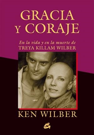 GRACIA Y CORAJE.EN LA VIDA Y EN LA MUERTE DE TREYA KILLAM WILBER(EDICION 2014) | 9788484455097 | WILBER, KEN | Llibreria Geli - Llibreria Online de Girona - Comprar llibres en català i castellà