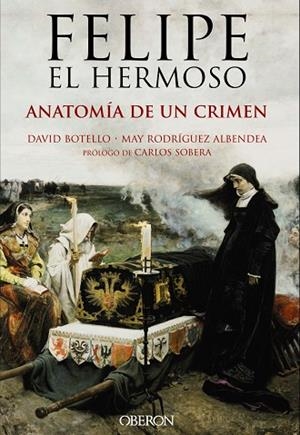 FELIPE EL HERMOSO.ANATOMÍA DE UN CRIMEN | 9788441537125 | BOTELLO,DAVID/RODRÍGUEZ ALBENDEA,MAY/SOBERA,CARLOS (PRÒLEG) | Libreria Geli - Librería Online de Girona - Comprar libros en catalán y castellano