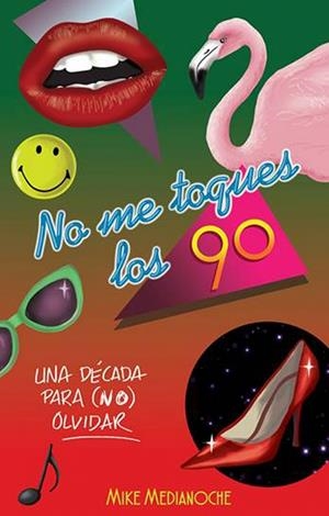 NO ME TOQUES LOS 90.UNA DÉCADA PARA (NO) OLVIDAR | 9788499189550 | MEDIANOCHE,MIKE | Llibreria Geli - Llibreria Online de Girona - Comprar llibres en català i castellà