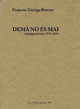 DEMÀ NO ÉS MAI.ANTOLOGIA POÈTICA 1959-2014 | 9788461709960 | GARRIGA BARATA,FRANCESC | Llibreria Geli - Llibreria Online de Girona - Comprar llibres en català i castellà