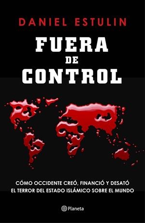 FUERA DE CONTROL.CÓMO OCCIDENTE CREÓ,FINANCIÓ Y DESATÓ EL TERROR DEL ESTADO ISLÁMICO SOBRE EL MUNDO (TD) | 9788408145851 | ESTULIN,DANIEL | Llibreria Geli - Llibreria Online de Girona - Comprar llibres en català i castellà