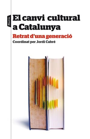 EL CANVI CULTURAL A CATALUNYA.RETRAT D'UNA GENERACIÓ | 9788498093438 | CABRÉ,JORDI (COORD) | Libreria Geli - Librería Online de Girona - Comprar libros en catalán y castellano
