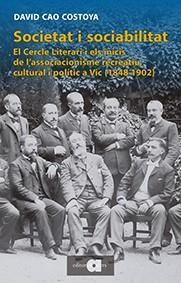 SOCIETAT I SOCIABILITAT.EL CERCLE LITERARI I ELS INICIS DE L'ASSOCIACIONISME RECREATIU, CULTURAL I POLÍTIC A VIC (1848-1902) | 9788416260096 | CAO COSTOYA,DAVID | Libreria Geli - Librería Online de Girona - Comprar libros en catalán y castellano