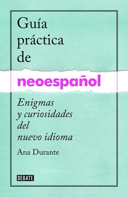 GUÍA PRÁCTICA DE NEOESPAÑOL.ENIGMAS Y CURIOSIDADES DEL NUEVO IDIOMA (TD) | 9788499925516 | DURANTE,ANA | Libreria Geli - Librería Online de Girona - Comprar libros en catalán y castellano