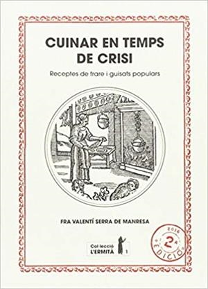 CUINAR EN TEMPS DE CRISI.RECEPTES DE FRARE I GUISATS POPULARS | 9788494447303 | SERRA DE MANRESA,FRA VALENTÍ | Llibreria Geli - Llibreria Online de Girona - Comprar llibres en català i castellà