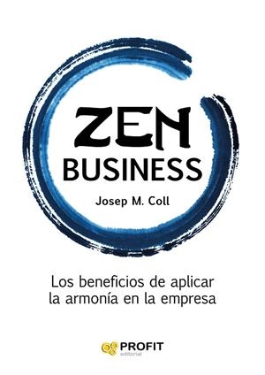 ZEN BUSINESS.LOS BENEFICIOS DE APLICAR LA ARMONÍA EN LA EMPRESA | 9788416115877 | COLL MORELL,JOSEP MARIA | Libreria Geli - Librería Online de Girona - Comprar libros en catalán y castellano