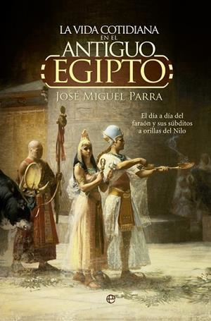 LA VIDA COTIDIANA EN EL ANTIGUO EGIPTO | 9788490604700 | PARRA,JOSÉ MIGUEL | Libreria Geli - Librería Online de Girona - Comprar libros en catalán y castellano