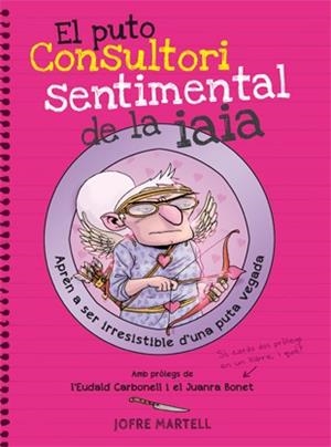 EL PUTO CONSULTORI SENTIMENTAL DE LA IAIA.APRÈN A SER IRRESISTIBLE D'UNA PUTA VEGADA | 9788494261794 | MARTELL,JOFRE | Libreria Geli - Librería Online de Girona - Comprar libros en catalán y castellano