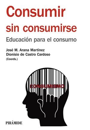 CONSUMIR SIN CONSUMIRSE.EDUCACIÓN PARA EL CONSUMO | 9788436834420 | ARANA MARTÍNEZ,JOSÉ MARÍA/DE CASTRO CARDOSO,DIONISIO | Libreria Geli - Librería Online de Girona - Comprar libros en catalán y castellano