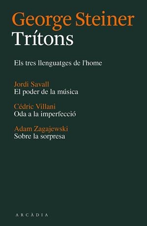 TRÍTONS.ELS TRES LLENGUATGES DE L'HOME/EL PODER DE LA MÚSICA/ODA A LA IMPERFECCIÓ/SOBRE LA SORPRESA | 9788494232787 | STEINER,GEORGE/SAVALL,JORDI/VILLANI,CÉDRIC/ZAGAJEWSKI,ADAM | Libreria Geli - Librería Online de Girona - Comprar libros en catalán y castellano