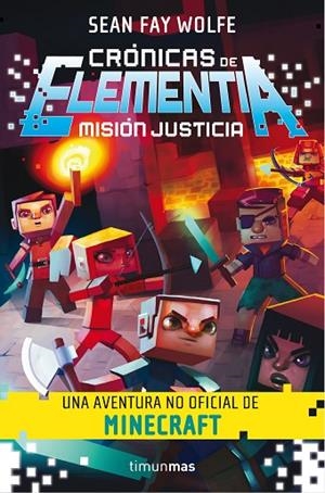 CRÓNICAS DE ELEMENTIA-1.MISIÓN JUSTÍCIA (UNA AVENTURA NO OFICIAL DE MINECRAFT) | 9788445002735 | FAY WOLFE,SEAN | Llibreria Geli - Llibreria Online de Girona - Comprar llibres en català i castellà
