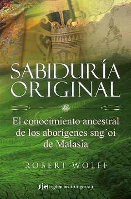 SABIDURÍA ORIGINAL.EL CONOCIMIENTO ANCESTRAL DE LOS ABORÍGENES SING'OI DE MALASIA | 9788493917289 | WOLF,ROBERT | Llibreria Geli - Llibreria Online de Girona - Comprar llibres en català i castellà