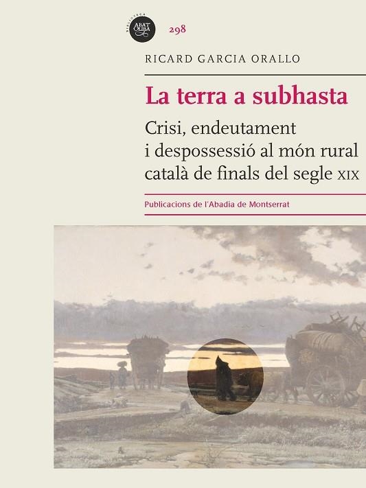 LA TERRA A SUBHASTA.CRISI,ENDEUTAMENT I DESPOSSESSIÓ AL MÓN RURAL CATALÀ DE FINALS DEL SEGLE XIX | 9788498837896 | GARCIA ORALLO,RICARD | Libreria Geli - Librería Online de Girona - Comprar libros en catalán y castellano