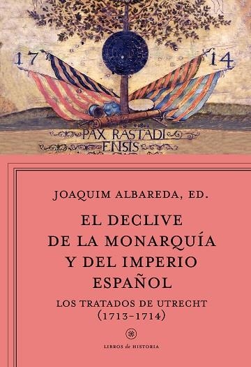 EL DECLIVE DE LA MONARQUÍA Y DEL IMPERIO ESPAÑOL.LOS TRATADOS DE UTRECHT (1713-1714) | 9788498928815 | ALBAREDA,JOAQUIM (ED.) | Libreria Geli - Librería Online de Girona - Comprar libros en catalán y castellano