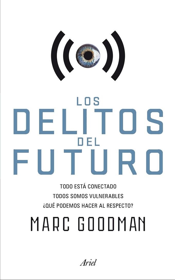 LOS DELITOS DEL FUTURO.TODO ESTÁ CONECTADO,TODOS SOMOS VULNERABLES,¿QUÉ PODEMOS HACER AL RESPECTO? | 9788434422940 | GOODMAN,MARC | Llibreria Geli - Llibreria Online de Girona - Comprar llibres en català i castellà