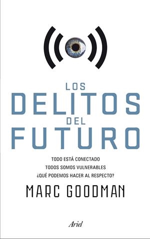 LOS DELITOS DEL FUTURO.TODO ESTÁ CONECTADO,TODOS SOMOS VULNERABLES,¿QUÉ PODEMOS HACER AL RESPECTO? | 9788434422940 | GOODMAN,MARC | Libreria Geli - Librería Online de Girona - Comprar libros en catalán y castellano