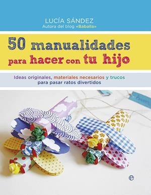 50 MANUALIDADES PARA HACER CON TU HIJO | 9788490604663 | SÁNDEZ,LUCÍA | Llibreria Geli - Llibreria Online de Girona - Comprar llibres en català i castellà