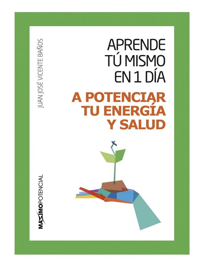 APRENDE TU MISMO EN 1 DIA A POTENCIAR TU ENERGIA Y SALUD | 9788494377105 | VICENTE BAÑOS,JUAN JOSE | Libreria Geli - Librería Online de Girona - Comprar libros en catalán y castellano