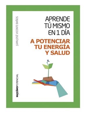 APRENDE TU MISMO EN 1 DIA A POTENCIAR TU ENERGIA Y SALUD | 9788494377105 | VICENTE BAÑOS,JUAN JOSE | Llibreria Geli - Llibreria Online de Girona - Comprar llibres en català i castellà