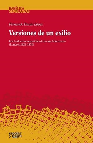 VERSIONES DE UN EXILIO.LOS TRADUCTORES ESPAÑOLES DE LA CASA ACKERMANN (LONDRES,1823-1830) | 9788416020560 | DURÁN LÓPEZ,FERNANDO | Libreria Geli - Librería Online de Girona - Comprar libros en catalán y castellano