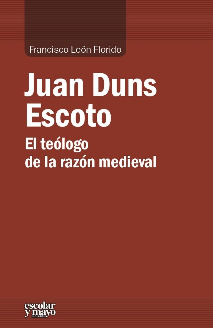 JUAN DUNS ESCOTO.EL TEÓLOGO DE LA RAZÓN MEDIEVAL | 9788416020461 | LEÓN FLORIDO,FRANCISCO | Libreria Geli - Librería Online de Girona - Comprar libros en catalán y castellano