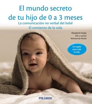 EL MUNDO SECRETO DE TU HIJO DE 0 A 3 MESES.LA COMUNICACIÓN NO VERBAL DEL BEBÉ.EL COMIENZO DE LA VIDA | 9788436834536 | FODOR,ELIZABETH/MORÁN,MONTSERRAT | Libreria Geli - Librería Online de Girona - Comprar libros en catalán y castellano