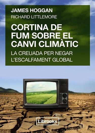 CORTINA DE FUM SOBRE EL CANVI CLIMÀTIC.LA CREUADA PER NEGAR L'ESCALFAMENT GLOBAL | 9788494456909 | HOGGAN,JAMES/LITTLEMORE,RICHARD | Libreria Geli - Librería Online de Girona - Comprar libros en catalán y castellano