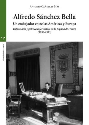 ALFREDO SÁNCHEZ BELLA,UN EMBAJADOR ENTRE LAS AMÉRICAS Y EUROPA | 9788497048989 | CAÑELLAS MAS,ANTONIO | Libreria Geli - Librería Online de Girona - Comprar libros en catalán y castellano