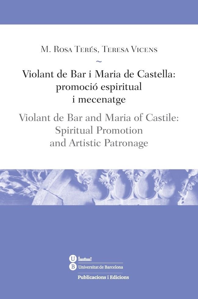 VIOLANT DE BAR I MARIA DE CASTELLA:PROMOCIÓ ESPIRITUAL I MECENATGE | 9788447539178 | TERÉS TOMÀS,MARIA ROSA/VICENS SOLER,TERESA | Libreria Geli - Librería Online de Girona - Comprar libros en catalán y castellano