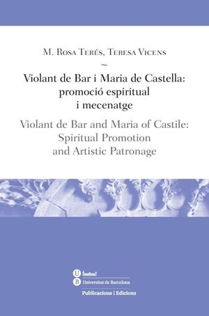 VIOLANT DE BAR I MARIA DE CASTELLA:PROMOCIÓ ESPIRITUAL I MECENATGE | 9788447539178 | TERÉS TOMÀS,MARIA ROSA/VICENS SOLER,TERESA | Llibreria Geli - Llibreria Online de Girona - Comprar llibres en català i castellà