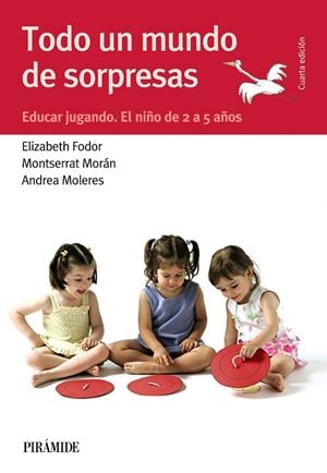 TODO UN MUNDO DE SORPRESAS.EDUCAR JUGANDO.EL NIÑO DE 2 A 5 AÑOS (4ªED/2015) | 9788436834550 | FODOR,ELIZABETH/MORÁN,MONTSERRAT/MOLERES,ANDREA | Libreria Geli - Librería Online de Girona - Comprar libros en catalán y castellano