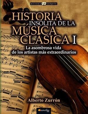 HISTORIA INSÓLITA DE LA MÚSICA CLÁSICA I | 9788499677309 | ZURRÓN RODRÍGUEZ,ALBERTO | Llibreria Geli - Llibreria Online de Girona - Comprar llibres en català i castellà