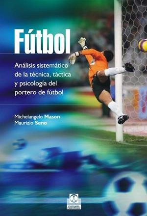 FÚTBOL.ANÁLISIS SISTEMÁTICO DE LA TÉCNICA,TÁCTICA Y PSICOLOGÍA DEL PORTERO DE FÚTBOL | 9788499105086 | MASON,MICHELANGELO/SENO,MAURIZIO | Libreria Geli - Librería Online de Girona - Comprar libros en catalán y castellano