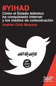 YIHAD.CÓMO EL ESTADO ISLÁMICO HA CONQUISTADO INTERNET Y LOS MEDIOS DE COMUNICACIÓN | 9788490649718 | ORTIZ MOYANO,ANDRÉS | Llibreria Geli - Llibreria Online de Girona - Comprar llibres en català i castellà
