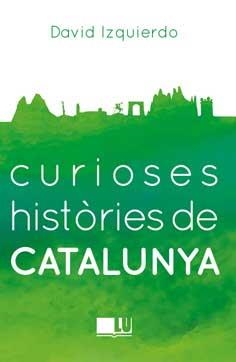 CURIOSES HISTORIES DE CATALUNYA | 9788416279401 | IZQUIERDO SALAS,DAVID | Libreria Geli - Librería Online de Girona - Comprar libros en catalán y castellano